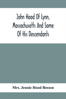 John Hood Of Lynn, Massachusetts And Some Of His Descendants