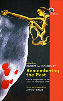 Remembering the Past : Critical Perspectives on the Anti-Sikh Violence of 1984