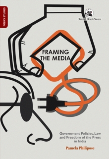 Framing the Media : Government Policies, Law, and Freedom of the Press in India