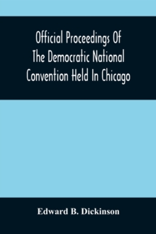 Official Proceedings Of The Democratic National Convention Held In Chicago, Ill., July 7Th, 8Th, 9Th, 10Th And 11Th, 1896; Containing Also, The Preliminary Proceedings Of The Democratic National Commi