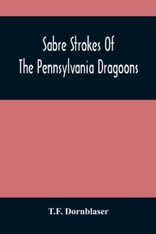 Sabre Strokes Of The Pennsylvania Dragoons : In The War Of 1861-1865; Interspersed With Personal Reminiscences