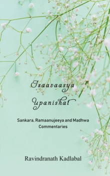 Isaavaasya Upanishat : Sankara, Ramaanujeeya and Madhwa Commentaries