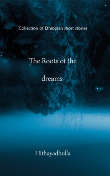 The Roots Of The Dreams : Collection of Ethiopian short stories