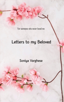 Letters To My Beloved : For Someone Who Never Loved Me