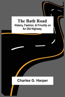 The Bath Road : History, Fashion, & Frivolity On An Old Highway