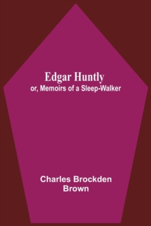 Edgar Huntly; Or, Memoirs Of A Sleep-Walker