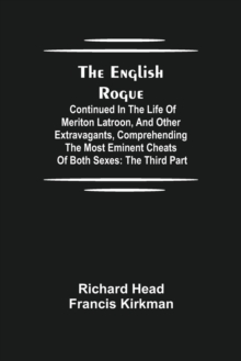 The English Rogue : Continued in the Life of Meriton Latroon, and Other Extravagants, Comprehending the most Eminent Cheats of Both Sexes: The Third Part