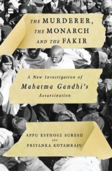 The Murderer, The Monarch and The Fakir : A New Investigation of Mahatma Gandhi's Assassination