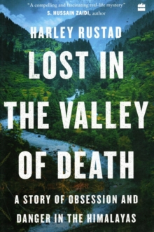 Lost in the Valley of Death : A Story of Obsession and Danger in the Himalayas