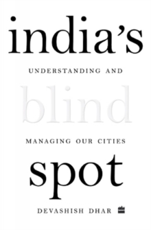 India's Blind Spot : Understanding and Managing Our Cities