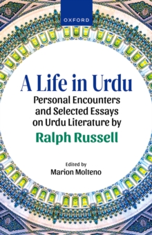 A Life in Urdu : Personal Encounters and Selected Essays on Urdu Literature by Ralph Russell