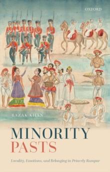 Minority Pasts : Locality, Emotions, and Belongingin Princely Rampur