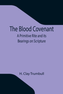 The Blood Covenant : A Primitive Rite and its Bearings on Scripture