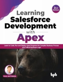 Learning Salesforce Development with Apex : Learn to Code, Run and Deploy Apex Programs for Complex Business Process and Critical Business Logic