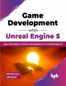 Game Development with Unreal Engine 5 : Learn the Basics of Game Development in Unreal Engine 5