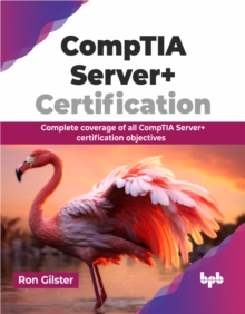 CompTIA Server+ Certification : Complete coverage of all CompTIA Server+ certification objectives