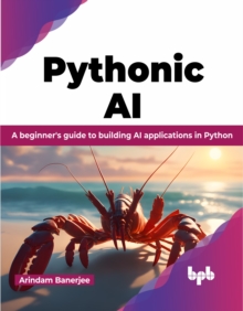 Pythonic AI : A beginner's guide to building AI applications in Python