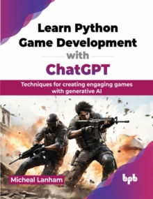 Learn Python Game Development with ChatGPT : Techniques for creating engaging games with generative AI