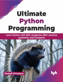 Ultimate Python Programming : Learn Python with 650+ programs, 900+ practice questions, and 5 projects