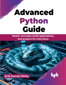 Advanced Python Guide : Master concepts, build applications, and prepare for interviews