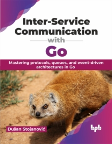 Inter-Service Communication with Go : Mastering protocols, queues, and event-driven architectures in Go