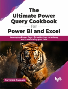 The Ultimate Power Query Cookbook for Power BI and Excel : Leveraging Power Query for collecting, combining and transforming your data