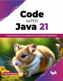 Code with Java 21 : A practical approach for building robust and efficient applications