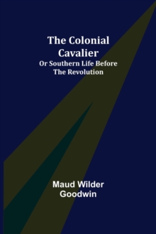 The Colonial Cavalier; or Southern Life before the Revolution