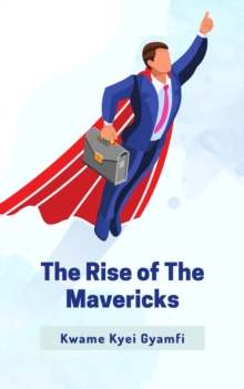 The Rise of The Mavericks : Authentic Unapologetic Leaders