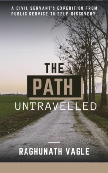 The Path Untraveled : A civil servant's expedition from public service to self discovery