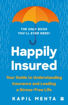 Happily Insured : Your Guide to Understanding Insurance and Leading a Stress-free Life