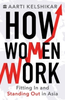 How Women Work : Fitting In and Standing Out in Asia