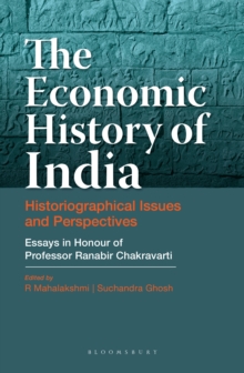 The Economic History of India : Historiographical Issues and Perspectives - Essays in Honour of Professor Ranabir Chakravarti