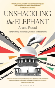 Unshackling the Elephant : Transforming Indian Law, Culture and Economy