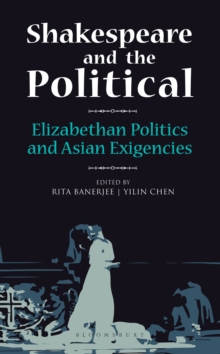 Shakespeare and the Political : Elizabethan Politics and Asian Exigencies