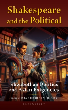 Shakespeare and the Political : Elizabethan Politics and Asian Exigencies