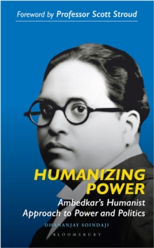 Humanizing Power : Ambedkar s Humanist Approach to Power and Politics