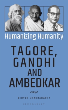 Humanizing Humanity : Tagore, Gandhi and Ambedkar