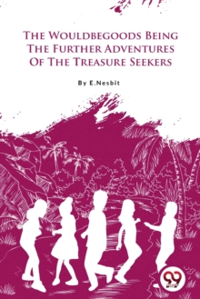 The Wouldbegoods Being the Further Adventures of the Treasure Seekers