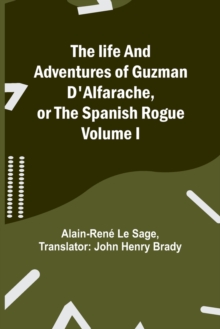 The Life And Adventures Of Guzman D'Alfarache, Or The Spanish Rogue Volume I