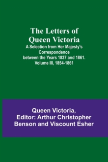 The Letters of Queen Victoria : A Selection from Her Majesty's Correspondence between the Years 1837 and 1861. Volume III, 1854-1861