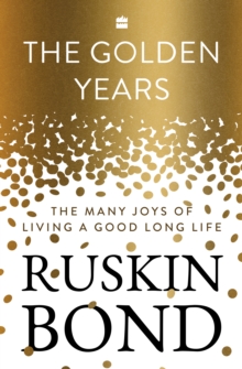 The Golden Years : The Many Joys of Living a Good Long Life