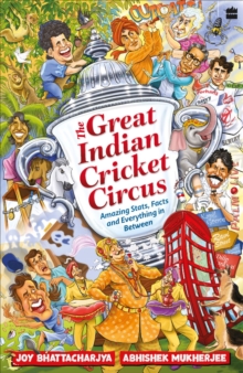 The Great Indian Cricket Circus : Amazing Facts, Stats and Everything in Between