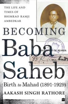 Becoming Babasaheb : The Life and Times of Bhimrao Ramji Ambedkar (Volume 1): Birth to Mahad (1891-1929)