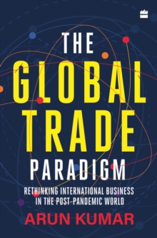 The Global Trade Paradigm : Rethinking International Business in the Post-Pandemic World