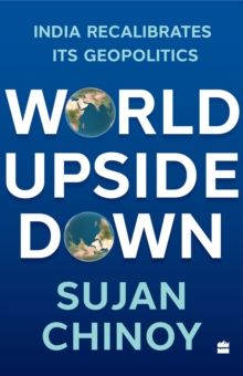 World Upside Down : India Recalibrates Its Geopolitics