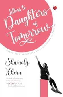Letters to Daughters of Tomorrow : Breaking Stereotypes To Unleash Her Potential