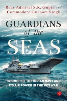Guardians of the Seas : Triumph of the Indian Navy and Its Air Power in the 1971 War