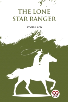 The Lone Star Ranger : A Romance of the Border