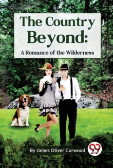 The Country Beyond : A Romance of the Wilderness